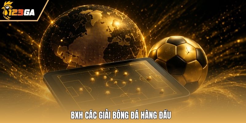 BXH các giải bóng đá hàng đầu