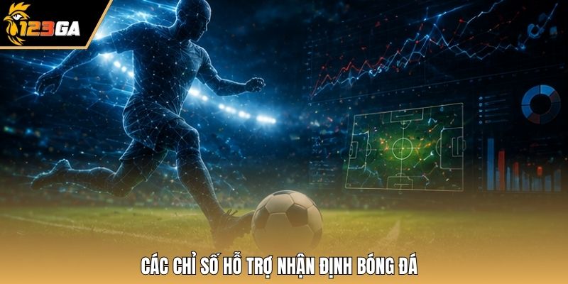 Các chỉ số hỗ trợ nhận định bóng đá