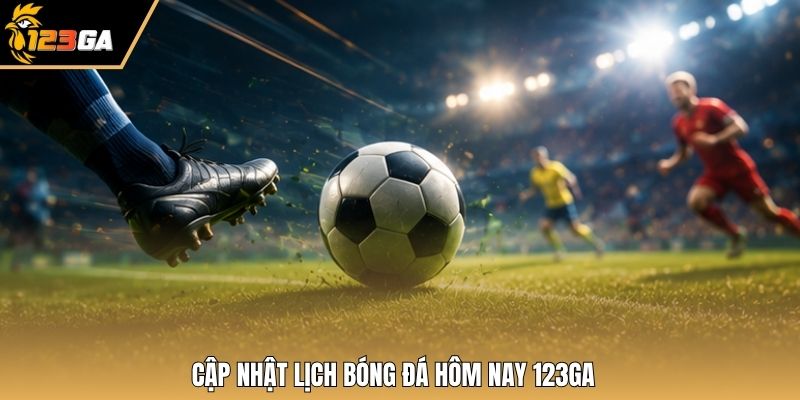 Cập nhật lịch bóng đá hôm nay 123GA