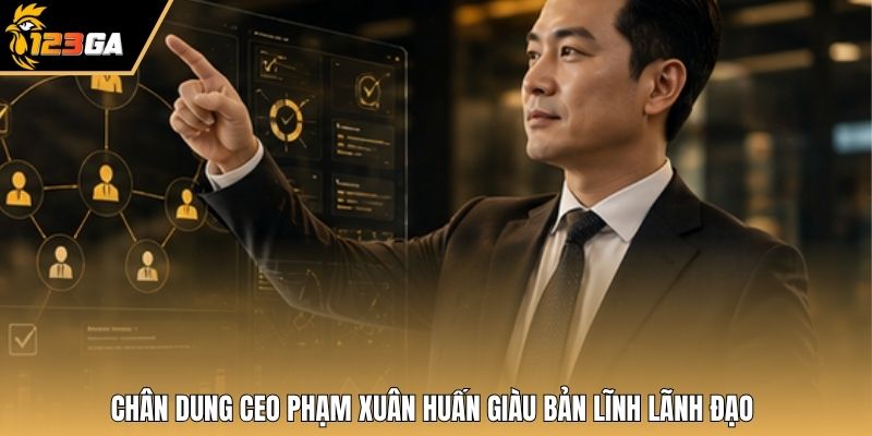 Chân dung CEO Phạm Xuân Huấn giàu bản lĩnh lãnh đạo