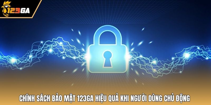 Chính sách bảo mật 123GA hiệu quả khi người dùng chủ động