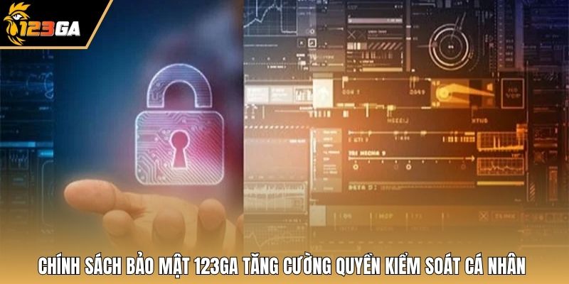 Chính sách bảo mật 123GA tăng cường quyền kiểm soát cá nhân