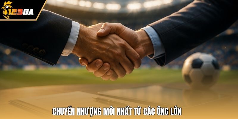 Chuyển nhượng mới nhất từ các ông lớn