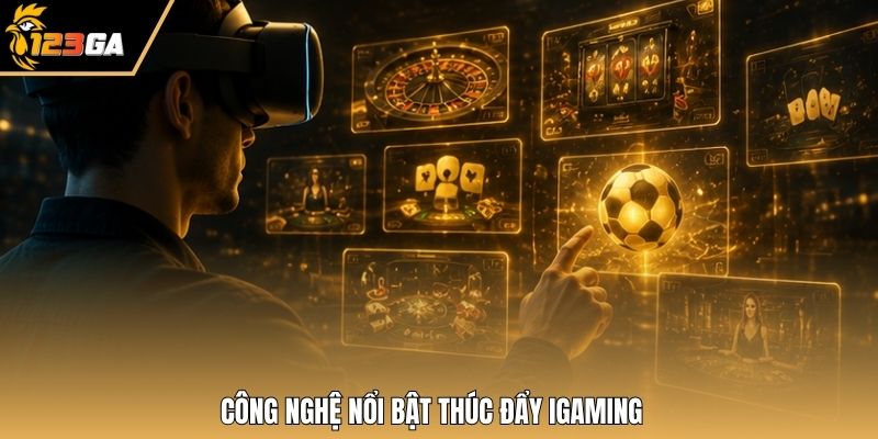 Công nghệ nổi bật thúc đẩy iGaming