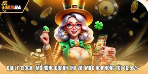 Đại Lý 123GA | Mở Rộng Doanh Thu Với Mức Hoa Hồng Tới 46,5%