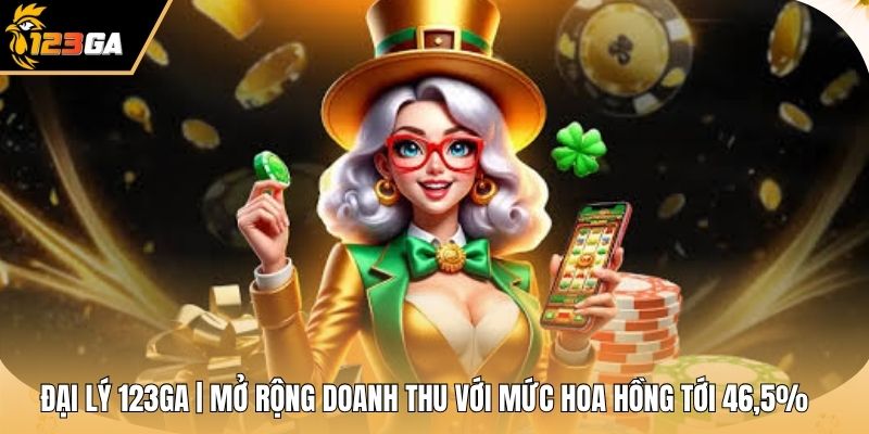 Đại Lý 123GA | Mở Rộng Doanh Thu Với Mức Hoa Hồng Tới 46,5%