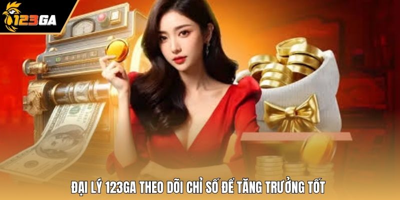 Đại lý 123GA theo dõi chỉ số để tăng trưởng tốt