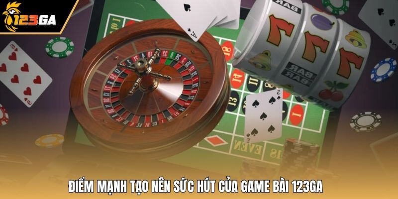 Điểm mạnh tạo nên sức hút của game bài 123GA