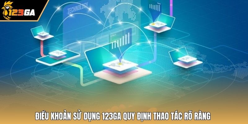 Điều khoản sử dụng 123GA quy định thao tác rõ ràng