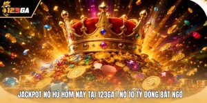 Jackpot Nổ Hũ Hôm Nay Tại 123GA | Nổ 10 Tỷ Đồng Bất Ngờ