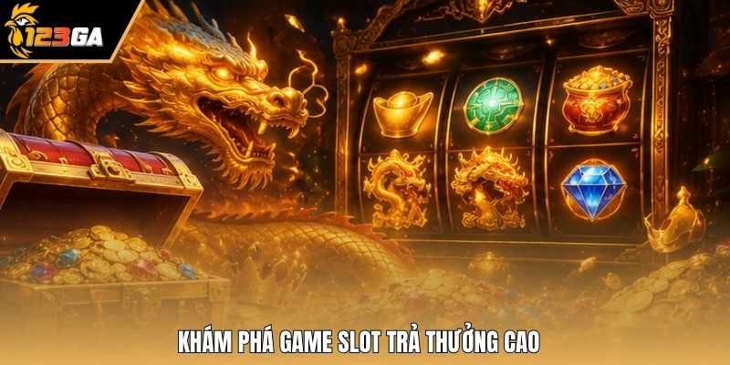 Khám phá game slot trả thưởng cao