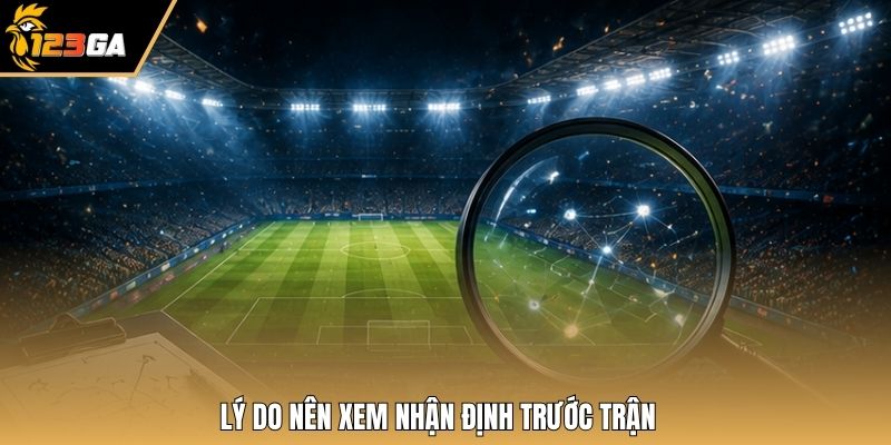 Lý do nên xem nhận định trước trận