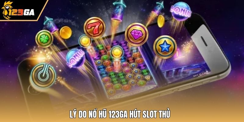 Lý do nổ hũ 123GA hút slot thủ