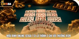 Mậu Binh Online 123GA | 13 Lá Thành 3 Chi Với Thưởng X128