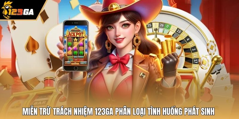 Miễn trừ trách nhiệm 123GA phân loại tình huống phát sinh