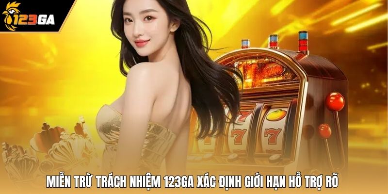 Miễn trừ trách nhiệm 123GA xác định giới hạn hỗ trợ rõ