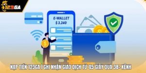 Nạp Tiền 123GA | Ghi Nhận Giao Dịch Từ 45 Giây Qua 38 Kênh