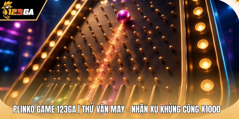 Plinko Game 123GA | Thử Vận May - Nhận Xu Khủng Cùng X1000