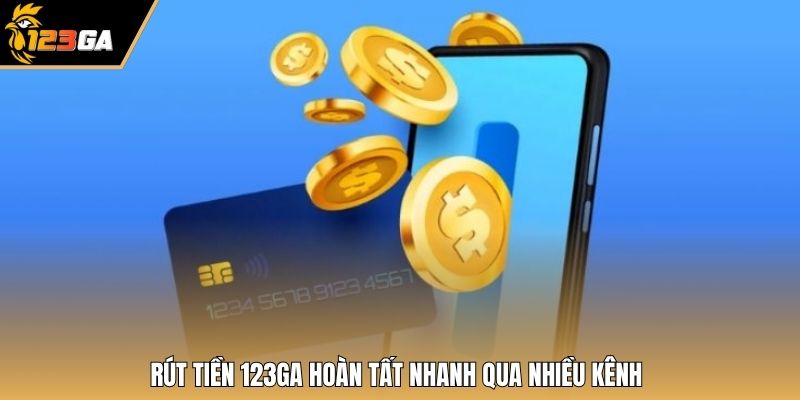 Rút tiền 123GA hoàn tất nhanh qua nhiều kênh