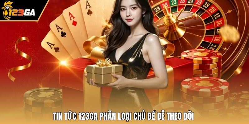 Tin tức 123GA phân loại chủ đề dễ theo dõi