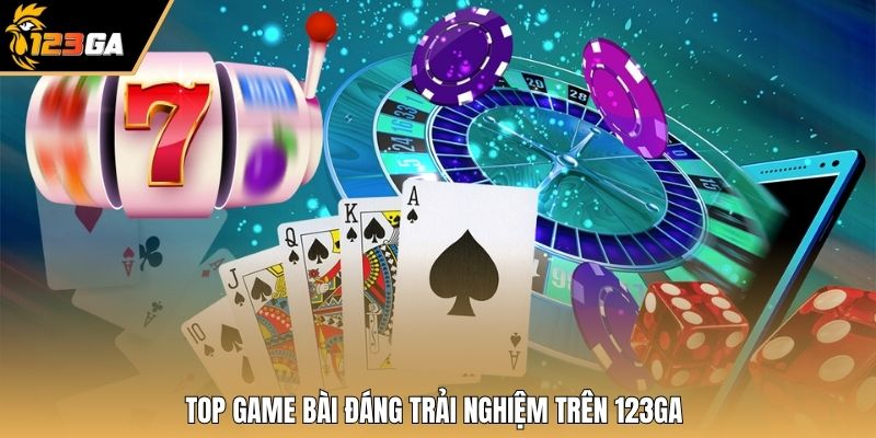 Top game bài đáng trải nghiệm trên 123GA