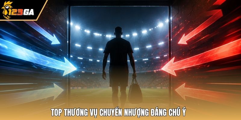 Top thương vụ chuyển nhượng đáng chú ý