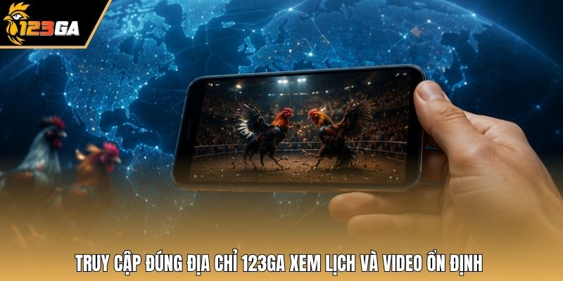 Truy cập đúng địa chỉ 123GA xem lịch và video ổn định.