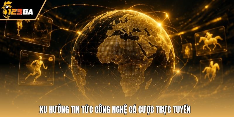 Xu hướng tin tức công nghệ cá cược trực tuyến