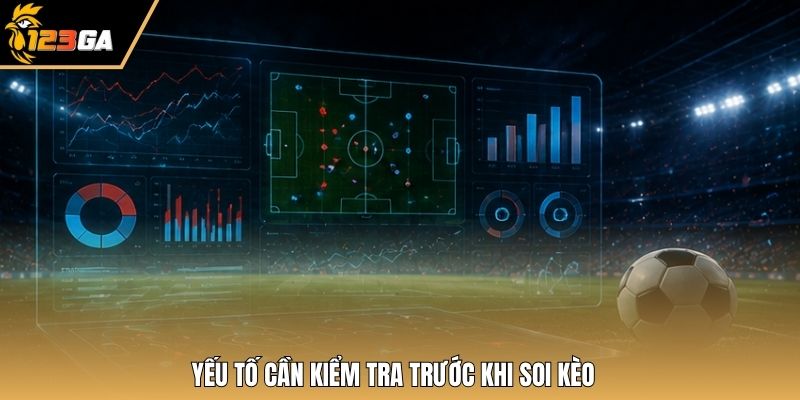 Yếu tố cần kiểm tra trước khi soi kèo